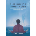 Healing the Inner Noise: How to Quiet the Mind, Train Your Awareness, and Reclaim Mental Clarity