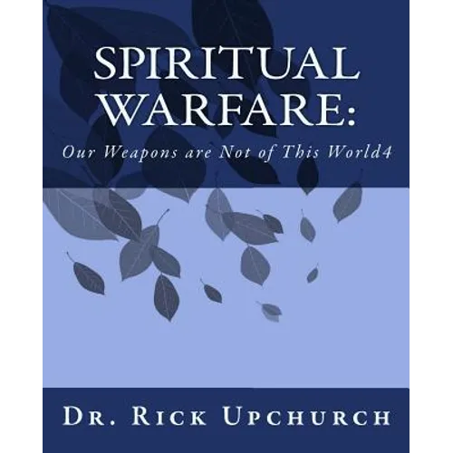Spiritual Warfare: Our Weapons Are Not of This World