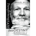 Transforming Fate Into Destiny: The Theological Ethics of Stanley Hauerwas