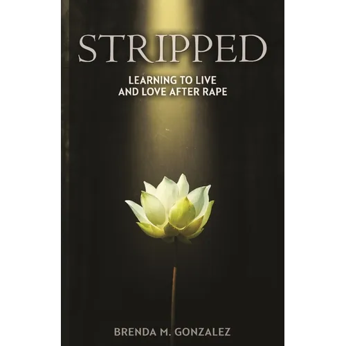 Stripped: Learning to Live and Love After Rape