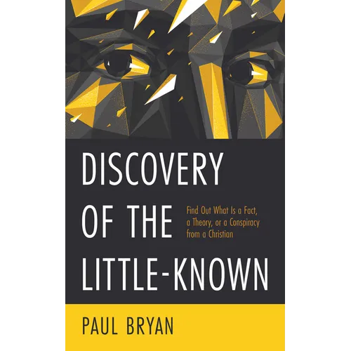 Discovery of the Little-Known: Find Out What Is a Fact, a Theory, or a Conspiracy from a Christian