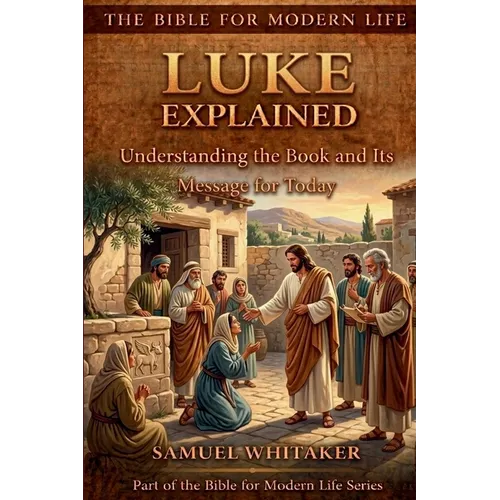 Luke Explained: Understanding the Book and Its Message for Today