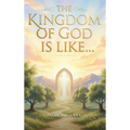 The Kingdom of God is Like...