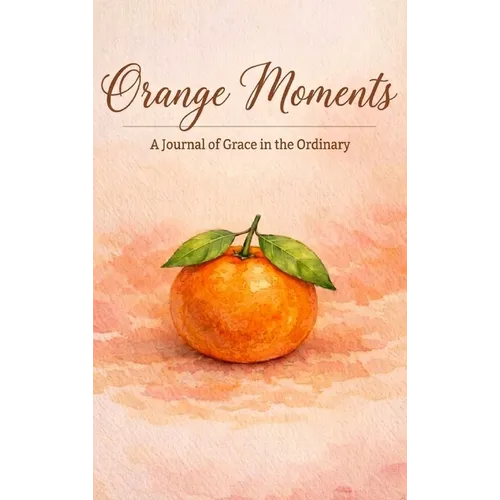 Orange Moments: A Journal of Grace in the Ordinary