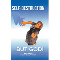 Self-Destruction...But God!
