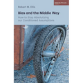 Bias and the Middle Way: How to Stop Absolutizing our Conditioned Assumptions