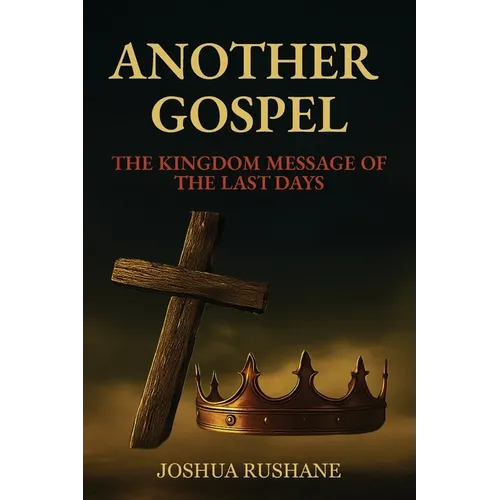 Another Gospel: The Kingdom Message of the Last Days