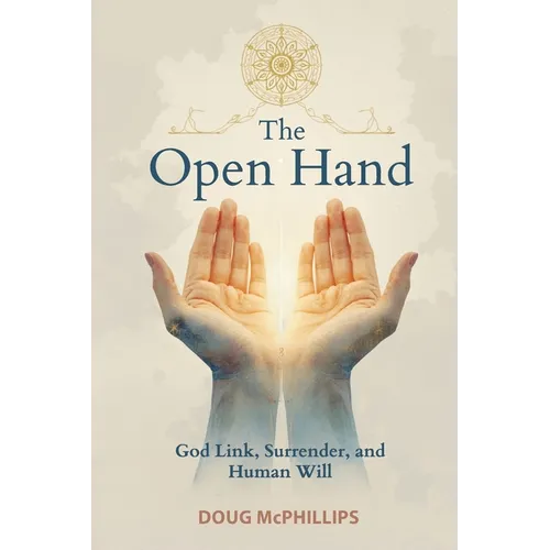 The Open Hand: The God Link, Surrender, and Human Will: A transformative journey into faith, surrender, and the freedom found in letting go.
