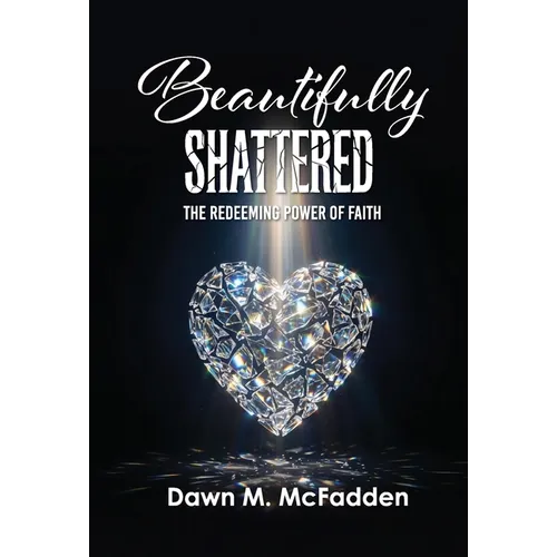 Beautifully Shattered: The Redeeming Power of Faith