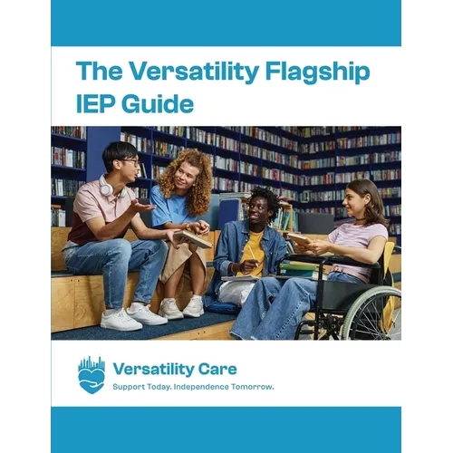 The Versatility Flagship IEP Guide & Workbook(TM): Support Today, Independence Tomorrow Edition: A Step-by-Step Guide to Reading, Understanding, and U