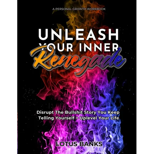 Unleash Your Inner Renegade: Disrupt The Bullshit Story You Keep Telling Yourself + Uplevel Your Life
