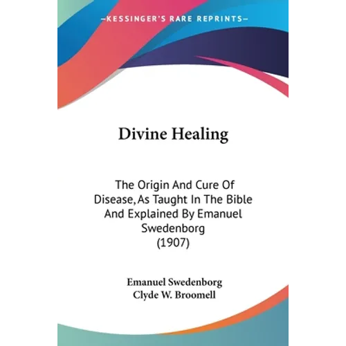 Divine Healing: The Origin And Cure Of Disease, As Taught In The Bible And Explained By Emanuel Swedenborg (1907)