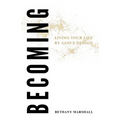 Becoming: Living Your Life By God's Design