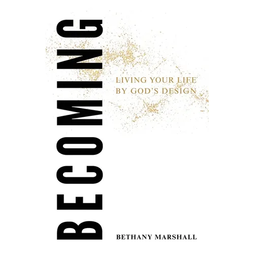 Becoming: Living Your Life By God's Design