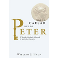 Not to Caesar but to Peter: Why the Catholic Church is a Perfect Society