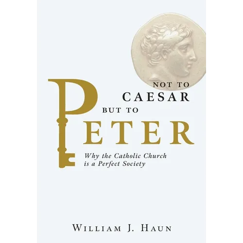 Not to Caesar but to Peter: Why the Catholic Church is a Perfect Society