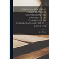 Christian Doctrine Eight Lectures Delivered In The University Of Cambridge To Undergraduates Of All Faculties