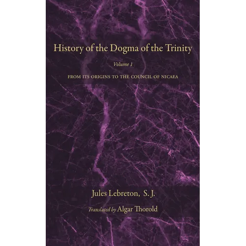 History of the Dogma of the Trinity, Volume 1: From Its Origins to the Council of Nicaea