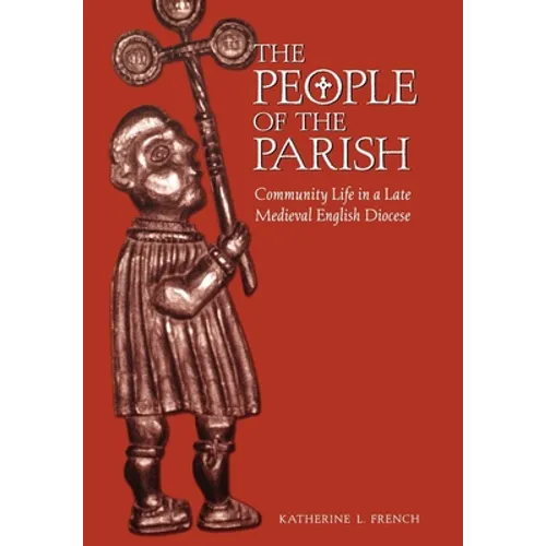 The People of the Parish: Community Life in a Late Medieval English Diocese