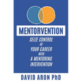 Mentorvention: Seize Control of Your Career with a Mentoring Intervention