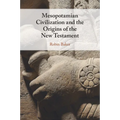 Mesopotamian Civilization and the Origins of the New Testament