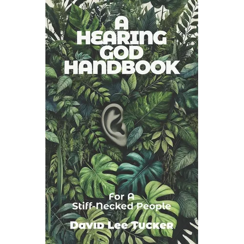 A Hearing God Handbook: For A Stiff-Necked People