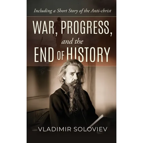 War, Progress, and the End of History, Including a Short Story of the Anti-Christ
