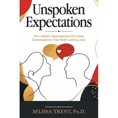 Unspoken Expectations: Turn Hidden Assumptions Into Deep Conversations That Build Lasting Love