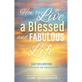 How to Live a Blessed and Fabulous Life: Daily Declarations for a Blessed and Fabulous Life