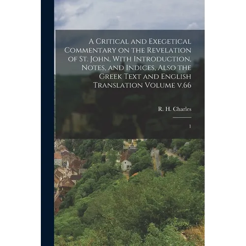 A Critical and Exegetical Commentary on the Revelation of St. John, With Introduction, Notes, and Indices, Also the Greek Text and English Translation