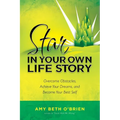 Star in Your Own Life Story: Overcome Obstacles, Achieve Your Dreams, and Become Your Best Self