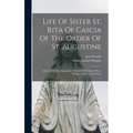 Life Of Sister St. Rita Of Cascia Of The Order Of St. Augustine: Advocate Of The Impossible; Model Of Maidens, Wives, Mothers, Widows And Nuns