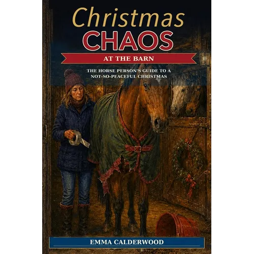 Christmas Chaos at the Barn: The Horse Person's Guide to a Not-So-Peaceful Christmas