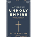 Living in an Unholy Empire: Revelation's Call to a Higher Allegiance