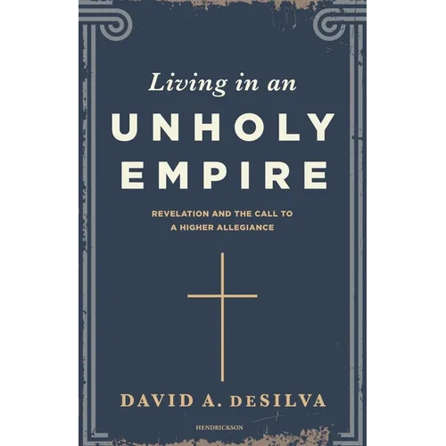 Living in an Unholy Empire: Revelation's Call to a Higher Allegiance