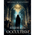Studies in Occultism: Ancient Wisdom, Esoteric Philosophy, and Hidden Spiritual Truths