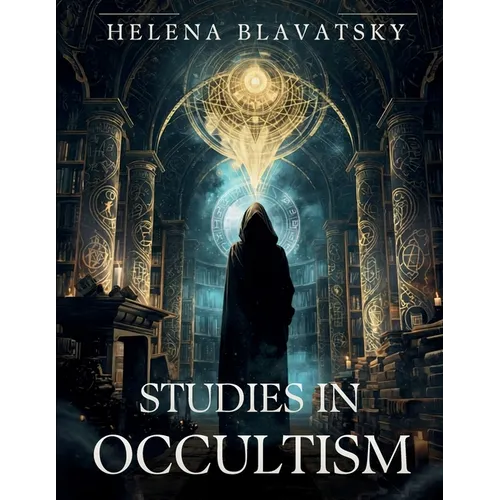 Studies in Occultism: Ancient Wisdom, Esoteric Philosophy, and Hidden Spiritual Truths