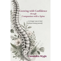 Growing with Confidence through Compassion with a Spine: A stronger way to heal without losing yourself.