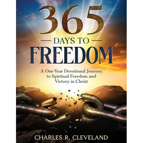 365 Days to Freedom: A One-Year Devotional Journey to Spiritual Freedom and Victory in Christ