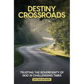Destiny Crossroads: Trusting the Sovereignty of God in Uncertain Times!