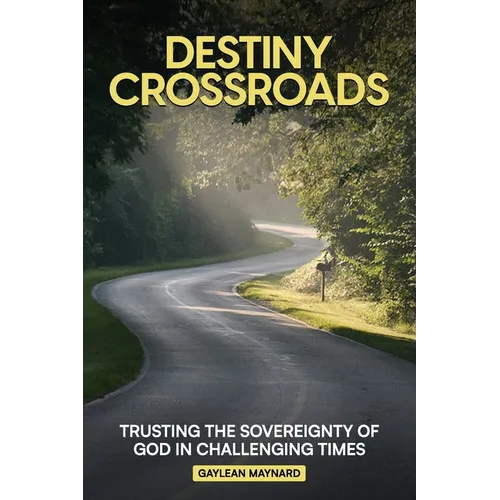 Destiny Crossroads: Trusting the Sovereignty of God in Uncertain Times!