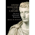Divine Honours for the Caesars: The First Christians' Responses