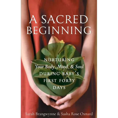 A Sacred Beginning: Nurturing Your Body, Mind, and Soul during Baby's First Forty Days