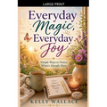 Everyday Magic, Everyday Joy - Simple Ways To Notice What's Already Here