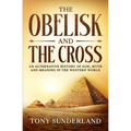 The Obelisk and the Cross: An Alternative History of God, Myth and Meaning in the Western World