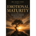 Emotional Maturity: How to Grow Up Emotionally, Stop Reacting, and Build the Self-Awareness That Changes Everything