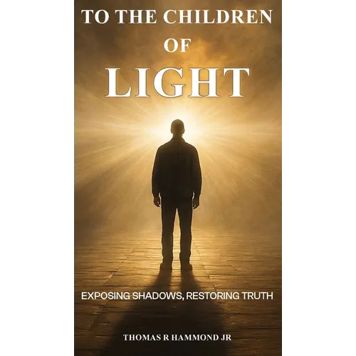 To the Children of Light: Exposing Shadows, Restoring Truth