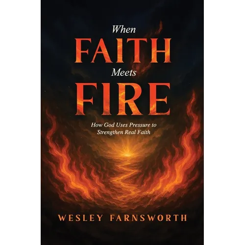 When Faith Meets Fire: How God Uses Pressure to Strengthen Real Faith