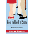 How to Work a Room: Your Essential Guide to Savvy Socializing (Revised)