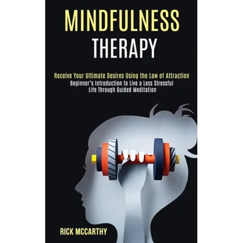Mindfulness Therapy: Beginner's Introduction to Live a Less Stressful Life Through Guided Meditation (Receive Your Ultimate Desires Using the Law of A